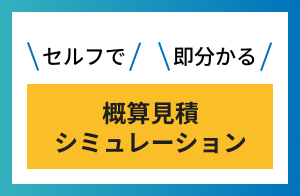セルフで即わかる概算見積シミュレーション